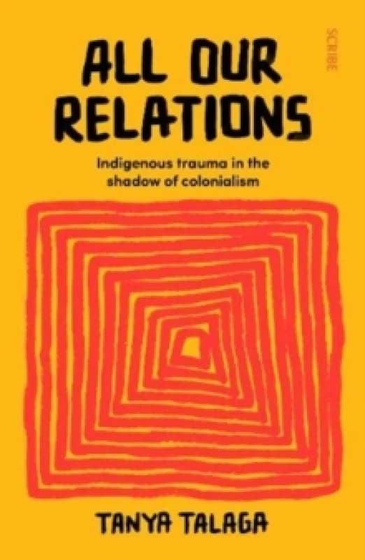 All Our Relations : Indigenous trauma in the shadow of colonialism Paperback / softback