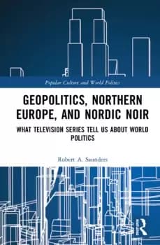 Geopolitics Northern Europe and Nordic NoirWhat Television Series Tell Us About World Politics