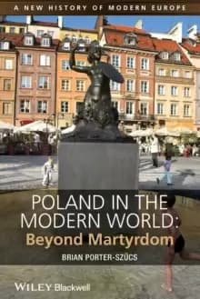 Poland in the Modern World : Beyond Martyrdom