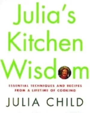 julias kitchen wisdom essential techniques and recipes from a lifetime of c