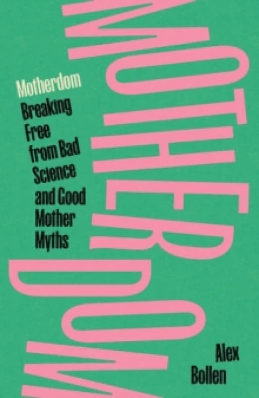 Motherdom : Breaking Free from Bad Science and Good Mother Myths Paperback / softback