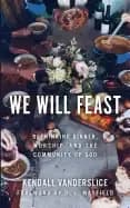 we will feast rethinking dinner worship and the community of god