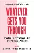 whatever gets you through twelve survivors on life after sexual assault