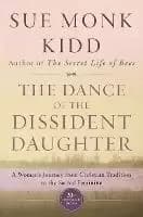 The Dance Of The Dissident Daughter by Sue Monk Kidd
