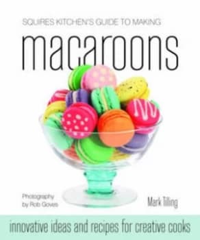 Squires Kitchens guide to making macaroons by Mark Tilling|Jenny Stewart|Squires Kitchen