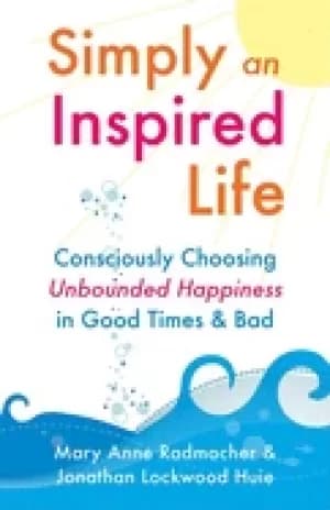 simply an inspired life consciously choosing unbounded happiness in good ti
