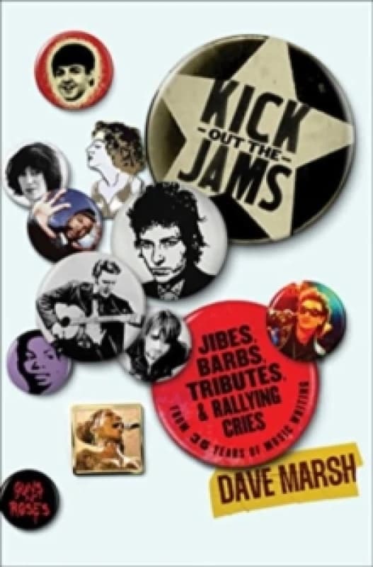Kick Out the Jams : Jibes, Barbs, Tributes, and Rallying Cries from 35 Years of Music Writing Hardback