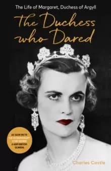 The Duchess Who Dared : The Life of Margaret, Duchess of Argyll (The extraordinary story behind A Very British Scandal, starring Claire Foy and Paul B