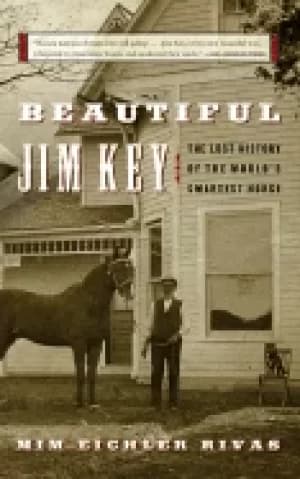 beautiful jim key the lost history of the worlds smartest horse