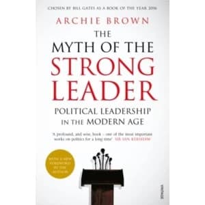 The Myth of the Strong Leader : Political Leadership in the Modern Age