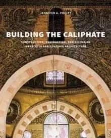Building the Caliphate : Construction, Destruction, and Sectarian Identity in Early Fatimid Architecture