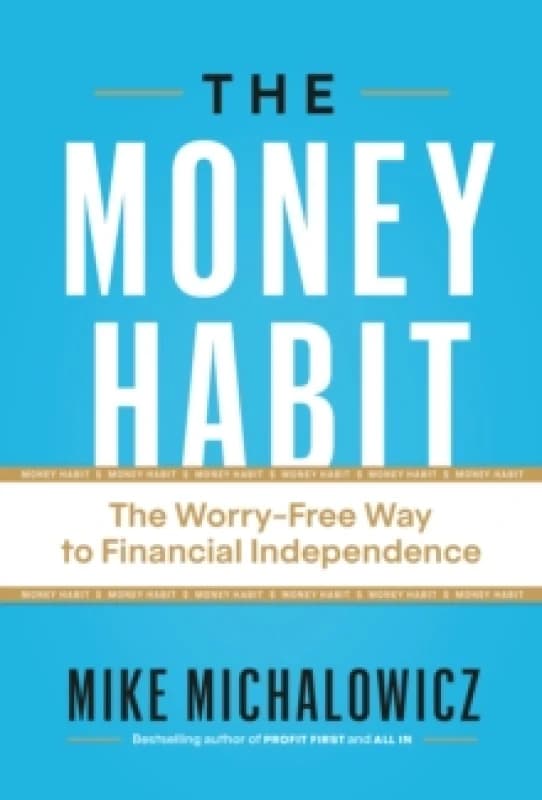 The Money Habit : The Worry-Free Way to Financial Independence Hardback