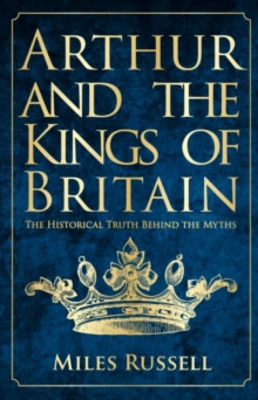 Arthur and the Kings of Britain : The Historical Truth Behind the Myths Paperback / softback