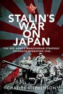 Stalins War on Japan : The Red Army's 'Manchurian Strategic Offensive Operation', 1945
