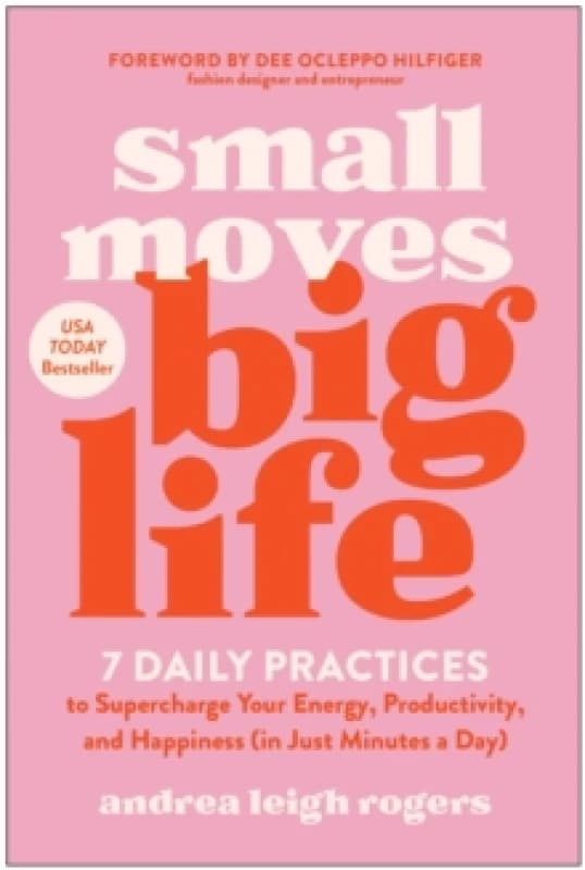 Small Moves, Big Life : 7 Daily Practices to Supercharge Your Energy, Productivity, and Happiness (in Just Minutes a Day) Paperback / softback