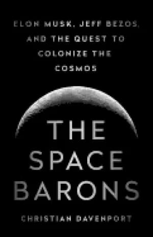 space barons elon musk jeff bezos and the quest to colonize the cosmos