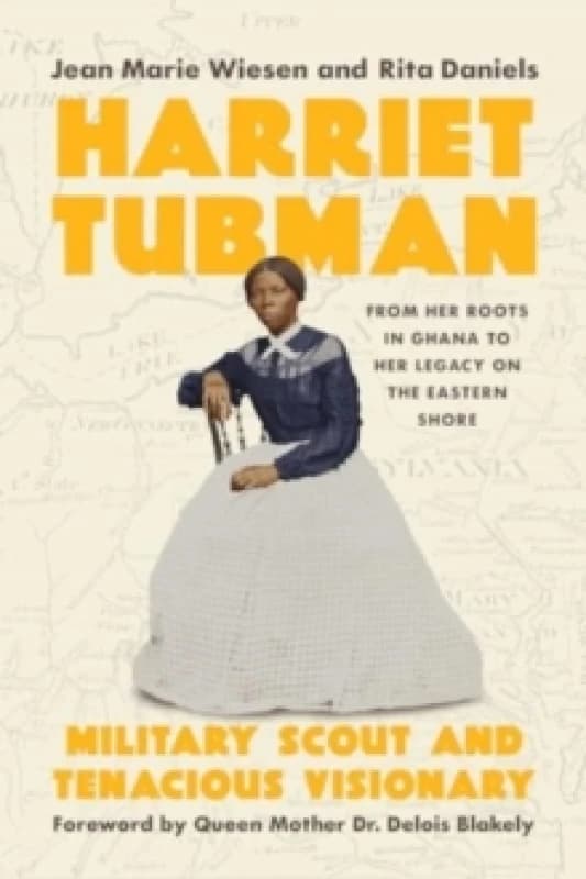 Harriet Tubman : Military Scout and Tenacious Visionary: From Her Roots in Ghana to Her Legacy on the Eastern Shore Hardback