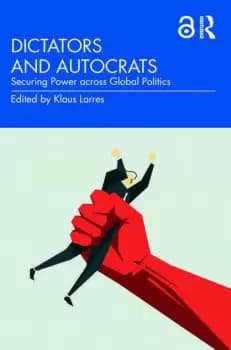 Dictators and AutocratsSecuring Power across Global Politics