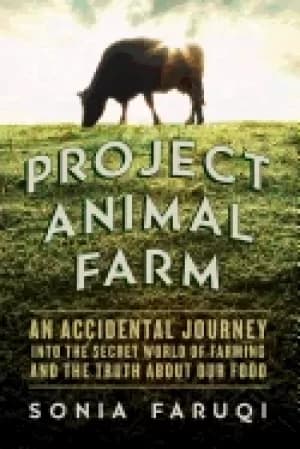 project animal farm an accidental journey into the secret world of farming