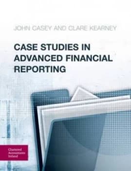 Case Studies in Advanced Financial Reporting by John Casey and Clare Kearney and Chartered Accountants Ireland Book