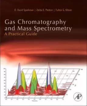 Gas chromatography and mass spectrometry by O. David Sparkman