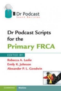 Dr Podcast scripts for the primary FRCA by Rebecca A. Leslie