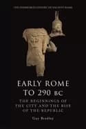 early rome to 290 bc the beginnings of the city and the rise of the republi