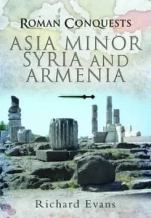 Roman conquests Asia Minor Syria and Armenia by Richard Evans