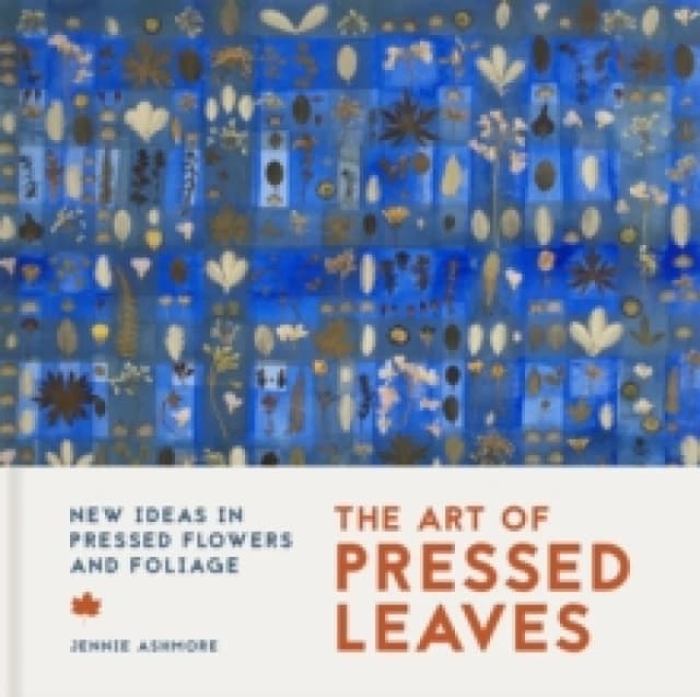 The Art of Pressed Leaves : New ideas in pressed leaves and flowers Paperback / softback