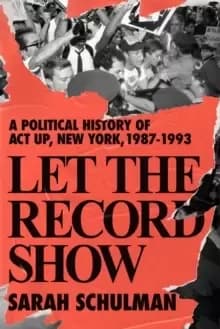Let The Record Show : A Political History of ACT UP, New York, 1987-1993