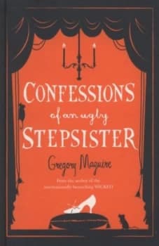 Confessions of an Ugly Stepsister by Gregory Maguire Hardback