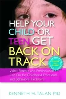 Help your Child or Teen Get Back On Track : What Parents and Professionals Can Do for Childhood Emotional and Behavioral Problems