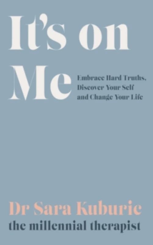 It's On Me : Embrace Hard Truths, Discover Your Self and Change Your Life Hardback