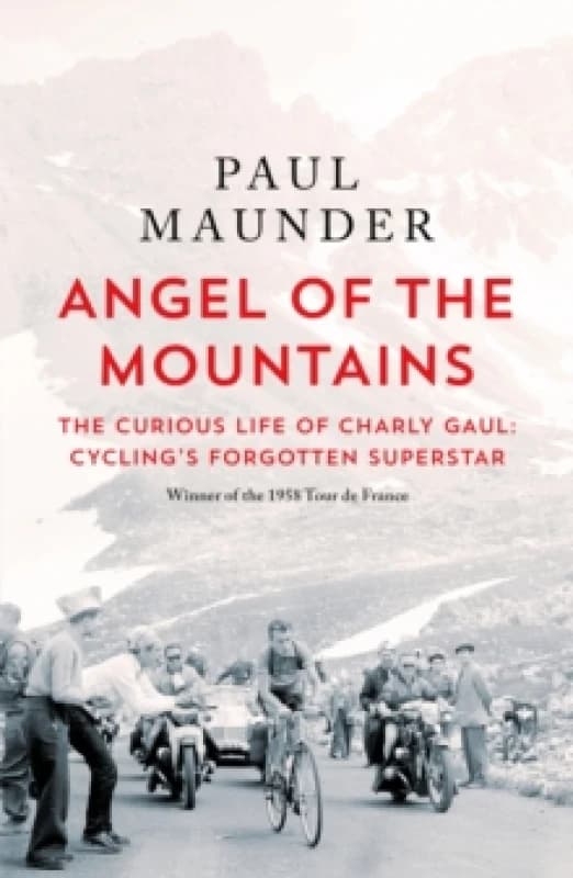 Angel of the Mountains : The Curious Life of Charly Gaul, Cycling's Forgotten Superstar Paperback / softback