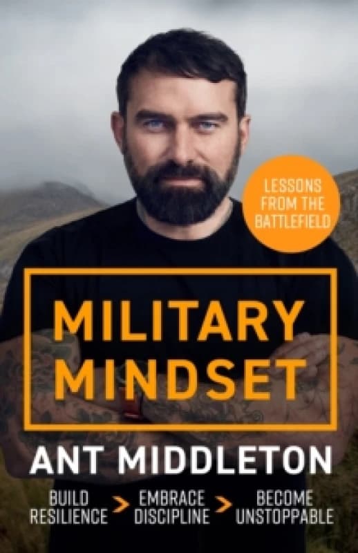 Military Mindset: Lessons from the Battlefield : Ant Middleton's most explosive book yet Hardback