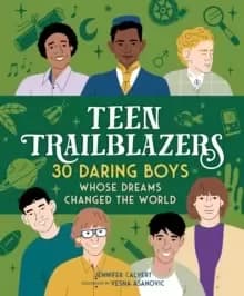 Teen Trailblazers: 30 Daring Boys Whose Dreams Changed the World : 30 Go-Getters Whose Dreams Changed the World