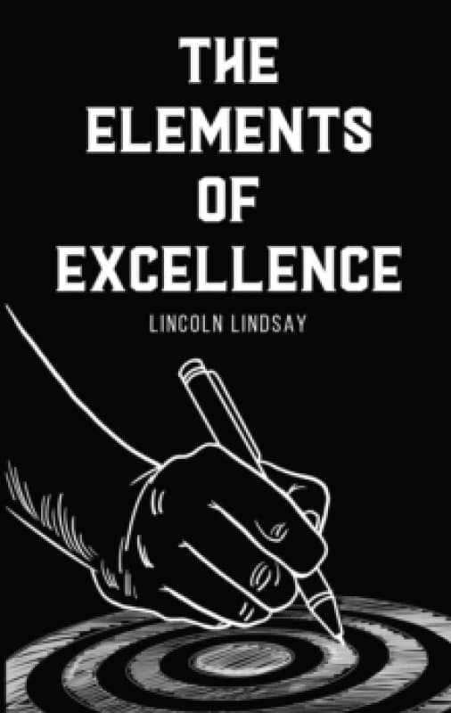 The Elements of Excellence. Paperback. By Lincoln Lindsay Books