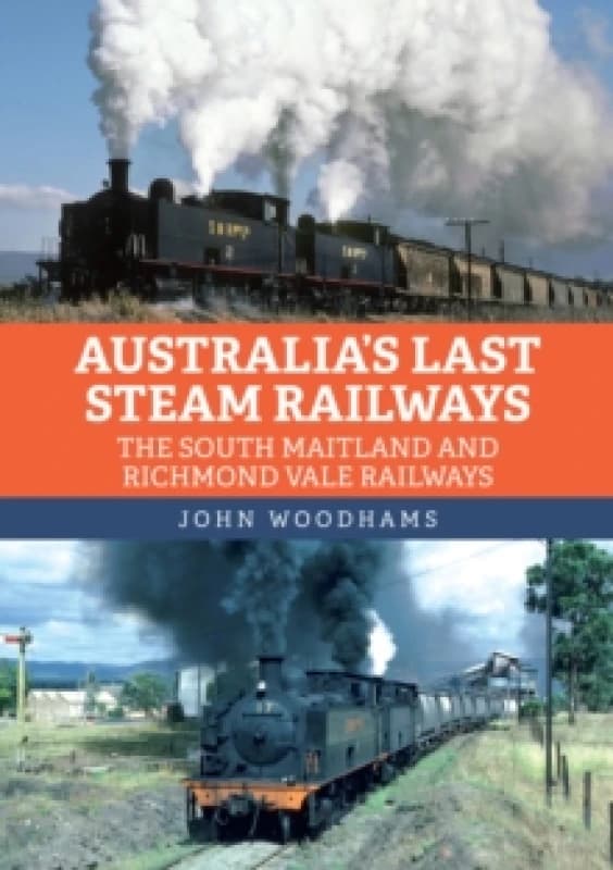 Australia's Last Steam Railways : The South Maitland and Richmond Vale Railways Paperback / softback