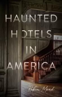 Haunted Hotels in America : Your Guide to the Nations Spookiest Stays
