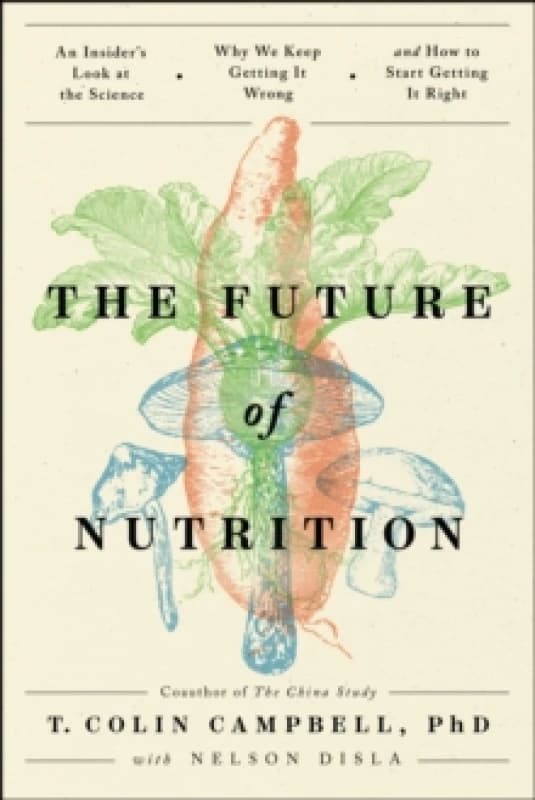 The Future of Nutrition : An Insider's Look at the Science, Why We Keep Getting It Wrong, and How to Start Getting It Right Paperback / softback
