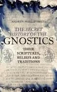 secret history of the gnostics their scriptures beliefs and traditions