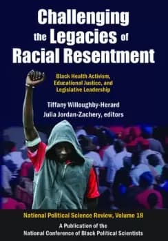 Challenging the Legacies of Racial Resentment Black Health Activism Educational Justice and Legislative Leadership