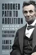 crooked path to abolition abraham lincoln and the antislavery constitution