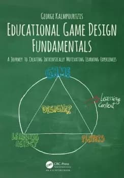 Educational Game Design FundamentalsA Journey to Creating Intrinsically Motivating Learning Experiences