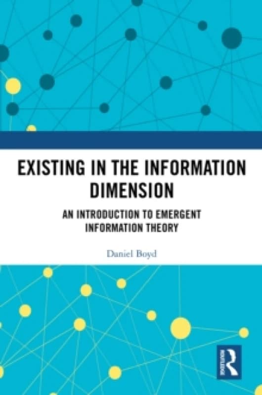 Existing in the Information Dimension : An Introduction to Emergent Information Theory Hardback