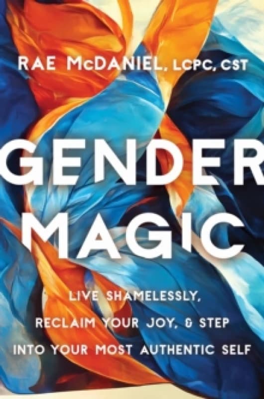 Gender Magic : Live Shamelessly, Reclaim Your Joy, and Step into Your Most Authentic Self Paperback / softback