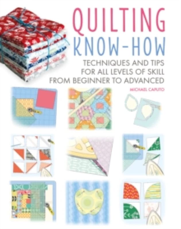 Quilting Know-How : Techniques and Tips for All Levels of Skill from Beginner to Advanced Paperback / softback