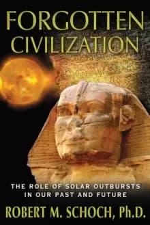 Forgotten Civilization : The Role of Solar Outbursts in Our Past and Future