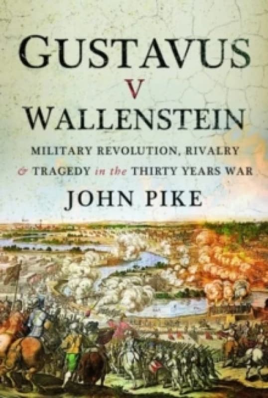 Gustavus v Wallenstein : Military Revolution, Rivalry and Tragedy in the Thirty Years War Hardback