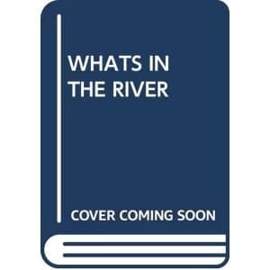 WHATS IN THE RIVER Paperback 2018
